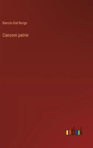Title: Canzoni patrie, Author: Baccio Dal Borgo