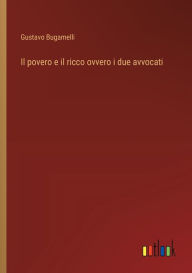 Title: Il povero e il ricco ovvero i due avvocati, Author: Gustavo Bugamelli