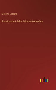 Title: Paralipomeni della Batracomiomachia, Author: Giacomo Leopardi