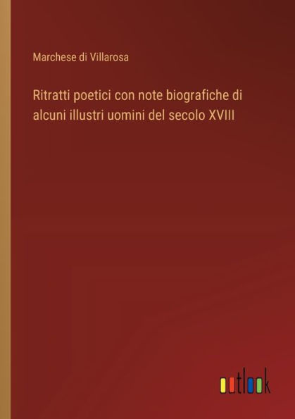 Ritratti poetici con note biografiche di alcuni illustri uomini del secolo XVIII