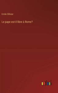 Title: Le pape est-il libre ï¿½ Rome?, Author: Emile Ollivier