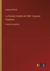 Title: La Grande Comï¿½te de 1882: Causerie Populaire: Causerie populaire, Author: Auguste Michel