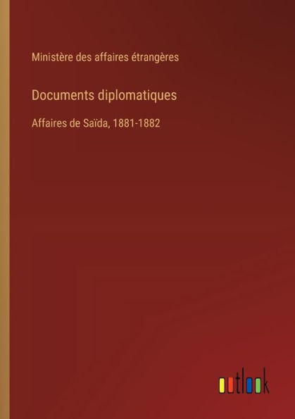 Documents diplomatiques: Affaires de Saï¿½da, 1881-1882