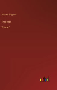 Title: Tragedie: Volume 2, Author: Alfonso Filipponi