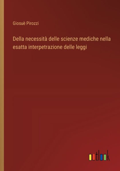 Della necessitï¿½ delle scienze mediche nella esatta interpetrazione delle leggi