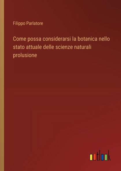 Come possa considerarsi la botanica nello stato attuale delle scienze naturali prolusione