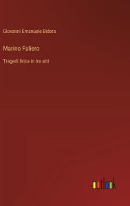 Title: Marino Faliero: Tragedi lirica in tre atti, Author: Giovanni Emanuele Bidera