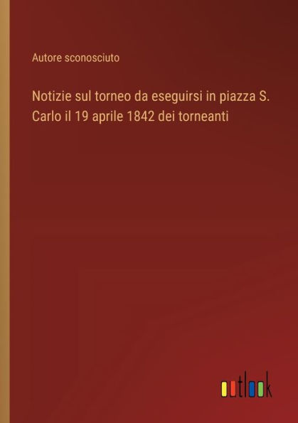 Notizie sul torneo da eseguirsi in piazza S. Carlo il 19 aprile 1842 dei torneanti