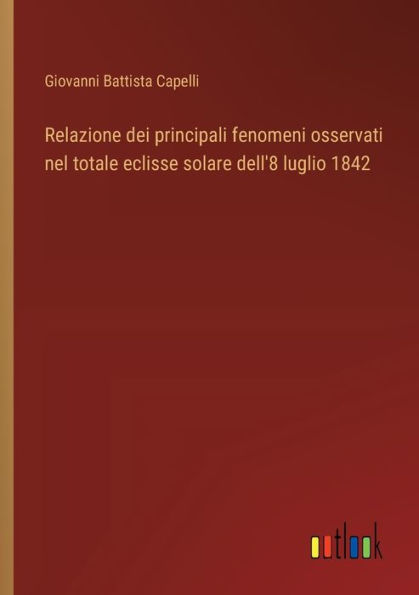 Relazione dei principali fenomeni osservati nel totale eclisse solare dell'8 luglio 1842