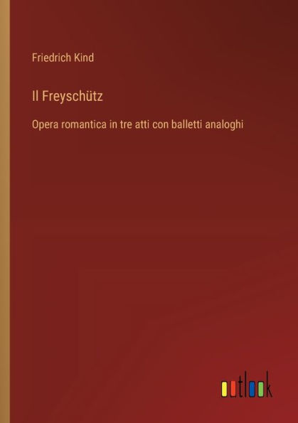 Il Freyschï¿½tz: Opera romantica tre atti con balletti analoghi