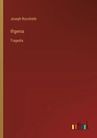 Title: Ifigenia: Tragedia, Author: Joseph Rocchietti