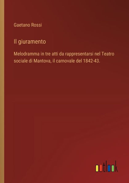 il giuramento: Melodramma tre atti da rappresentarsi nel Teatro sociale di Mantova, carnovale del 1842-43.