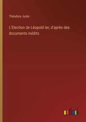 L'Election de Lï¿½opold Ier, d'aprï¿½s des documents inï¿½dits