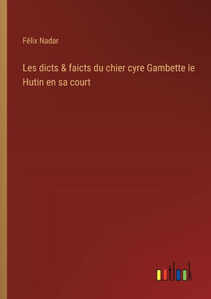 Les dicts & faicts du chier cyre Gambette le Hutin en sa court