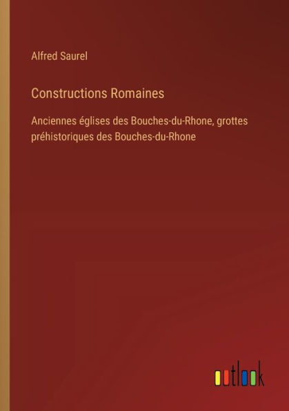 Constructions Romaines: Anciennes ï¿½glises des Bouches-du-Rhone, grottes prï¿½historiques Bouches-du-Rhone