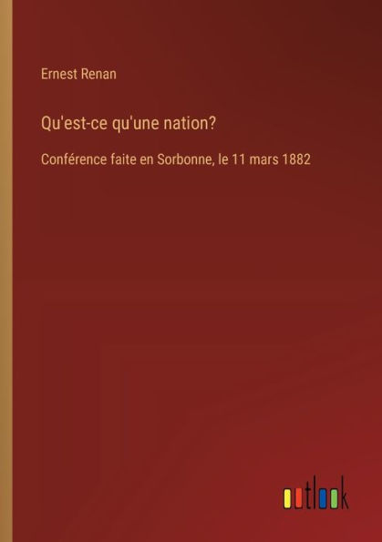 Qu'est-ce qu'une nation?: Confï¿½rence faite en Sorbonne, le 11 mars 1882
