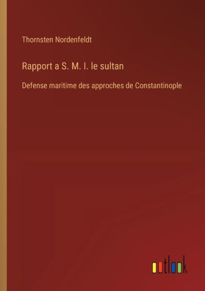 Rapport a S. M. I. le sultan: Defense maritime des approches de Constantinople