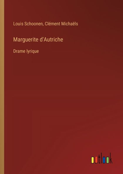 Marguerite d'Autriche: Drame lyrique