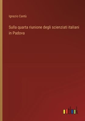 Sulla quarta riunione degli scienziati italiani Padova