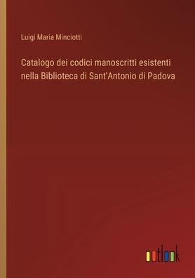 Catalogo dei codici manoscritti esistenti nella Biblioteca di Sant'Antonio Padova