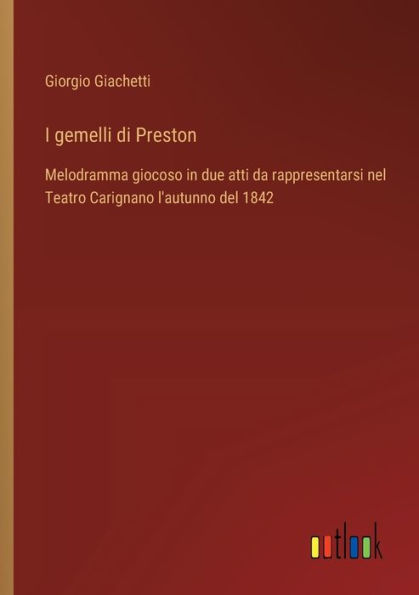 I gemelli di Preston: Melodramma giocoso due atti da rappresentarsi nel Teatro Carignano l'autunno del 1842