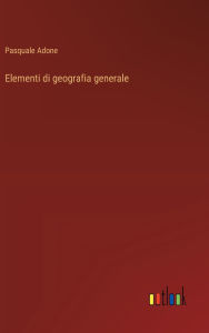 Title: Elementi di geografia generale, Author: Pasquale Adone