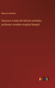 Title: Discorso in lode del defunto archiatro professor cavaliere Angiolo Nespoli, Author: Maurizio Bufalini