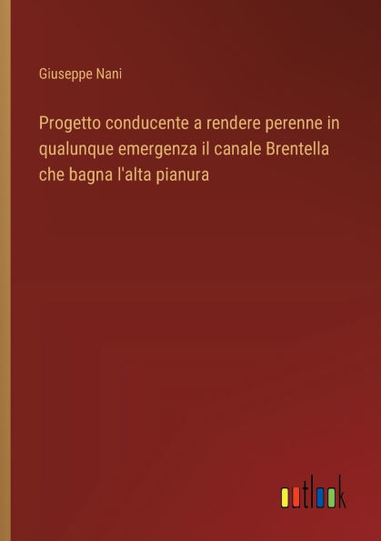 Progetto conducente a rendere perenne in qualunque emergenza il canale Brentella che bagna l'alta pianura
