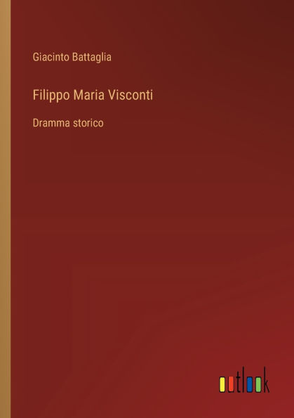 Filippo Maria Visconti: Dramma storico