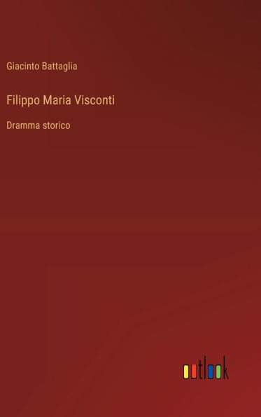 Filippo Maria Visconti: Dramma storico