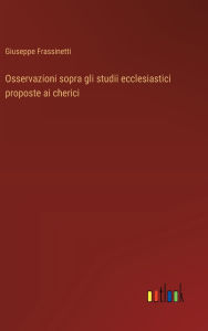 Title: Osservazioni sopra gli studii ecclesiastici proposte ai cherici, Author: Giuseppe Frassinetti