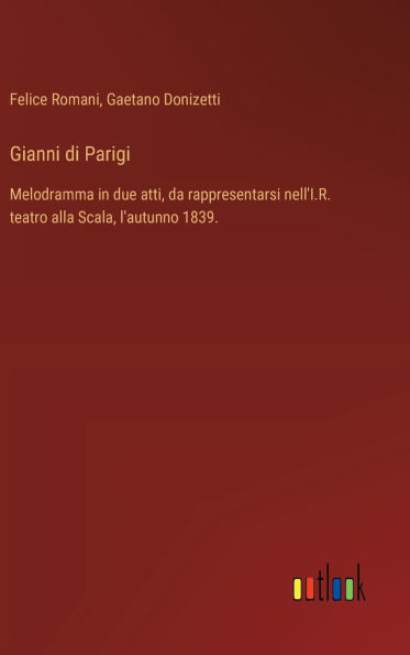 Gianni di Parigi: Melodramma in due atti, da rappresentarsi nell'I.R. teatro alla Scala, l'autunno 1839.