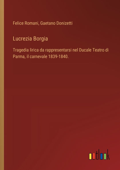 Lucrezia Borgia: Tragedia lirica da rappresentarsi nel Ducale Teatro di Parma, il carnevale 1839-1840.