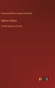 Title: Marino Faliero: Azione tragica in tre atti, Author: Gaetano Donizetti