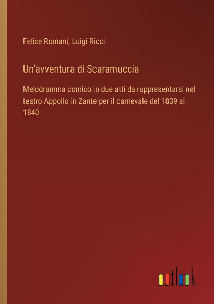 Un'avventura di Scaramuccia: Melodramma comico due atti da rappresentarsi nel teatro Appollo Zante per il carnevale del 1839 al 1840