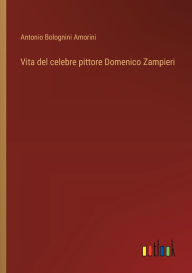 Title: Vita del celebre pittore Domenico Zampieri, Author: Antonio Bolognini Amorini