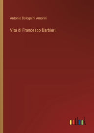 Title: Vita di Francesco Barbieri, Author: Antonio Bolognini Amorini