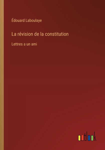 la rï¿½vision de constitution: Lettres a un ami