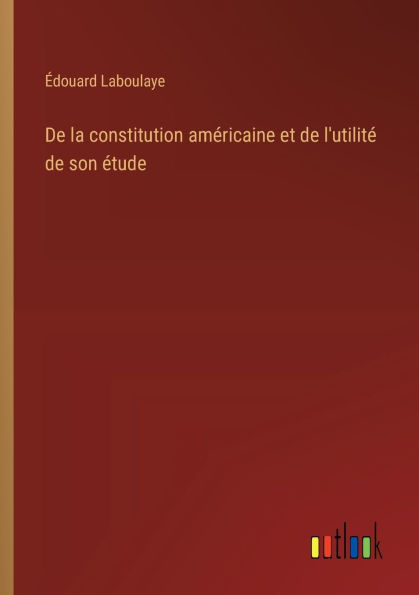 De la constitution amï¿½ricaine et de l'utilitï¿½ de son ï¿½tude