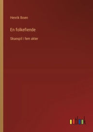 Title: En folkefiende: Skuespil i fem akter, Author: Henrik Ibsen