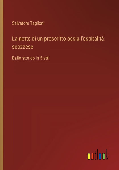 La notte di un proscritto ossia l'ospitalitï¿½ scozzese: Ballo storico in 5 atti