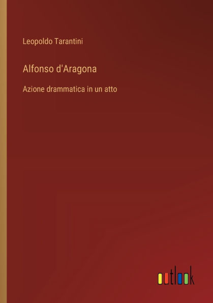 Alfonso d'Aragona: Azione drammatica in un atto