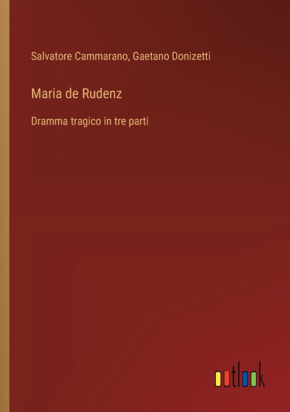 Maria de Rudenz: Dramma tragico in tre parti