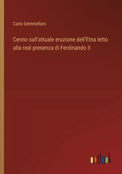 Cenno sull'attuale eruzione dell'Etna letto alla real presenza di Ferdinando II