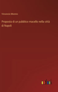 Title: Proposta di un pubblico macello nella cittï¿½ di Napoli, Author: Vincenzio Moreno