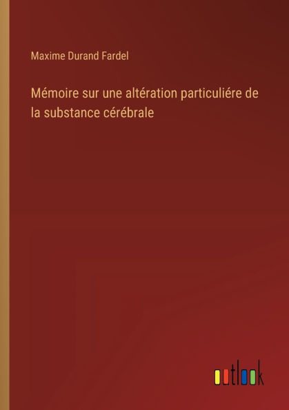 Mï¿½moire sur une altï¿½ration particuliï¿½re de la substance cï¿½rï¿½brale