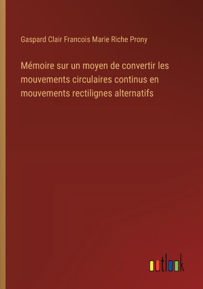 Mï¿½moire sur un moyen de convertir les mouvements circulaires continus en mouvements rectilignes alternatifs