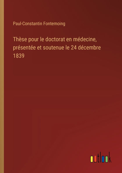 Thï¿½se pour le doctorat en mï¿½decine, prï¿½sentï¿½e et soutenue le 24 dï¿½cembre 1839