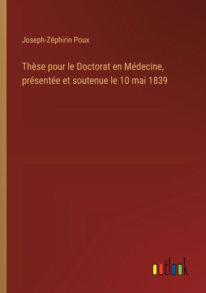 Thï¿½se pour le Doctorat en Mï¿½decine, prï¿½sentï¿½e et soutenue le 10 mai 1839