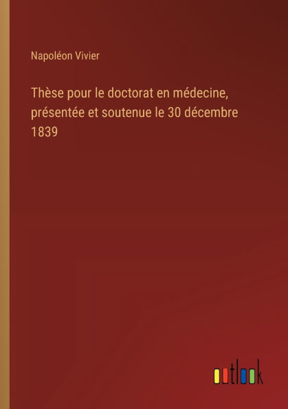 Thï¿½se pour le doctorat en mï¿½decine, prï¿½sentï¿½e et soutenue 30 dï¿½cembre 1839